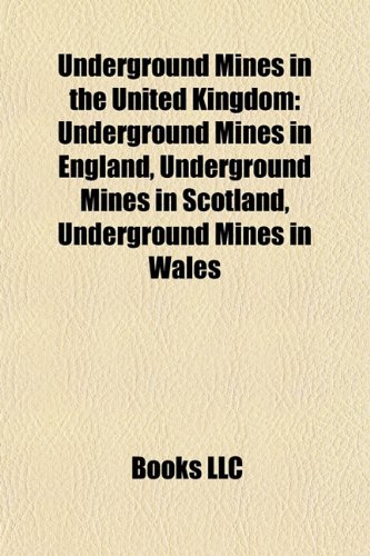 Underground Mines in the United Kingdom: Underground Mines in England, Underground Mines in Scotland, Underground Mines in Wales