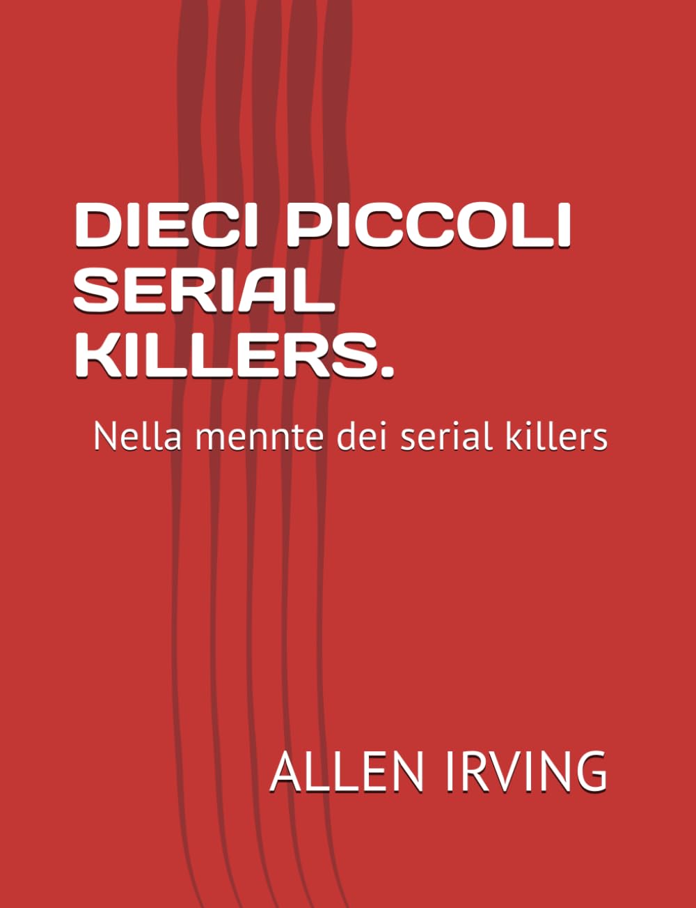 DIECI PICCOLI SERIAL KILLERS.: Nella mennte dei serial killers (true crime)