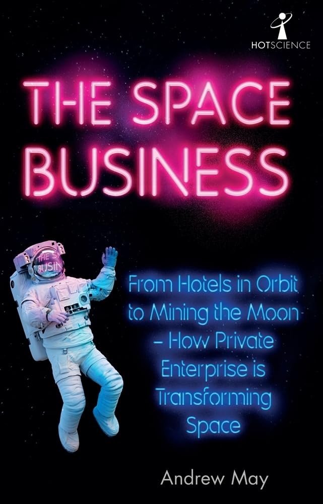 The Space Business: From Hotels in Orbit to Mining the  by Andrew May PAPERBACK