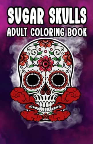 Sugar Skulls: Adult Coloring Book, Skull Designs Stress Relief Floral For Adult Relaxation