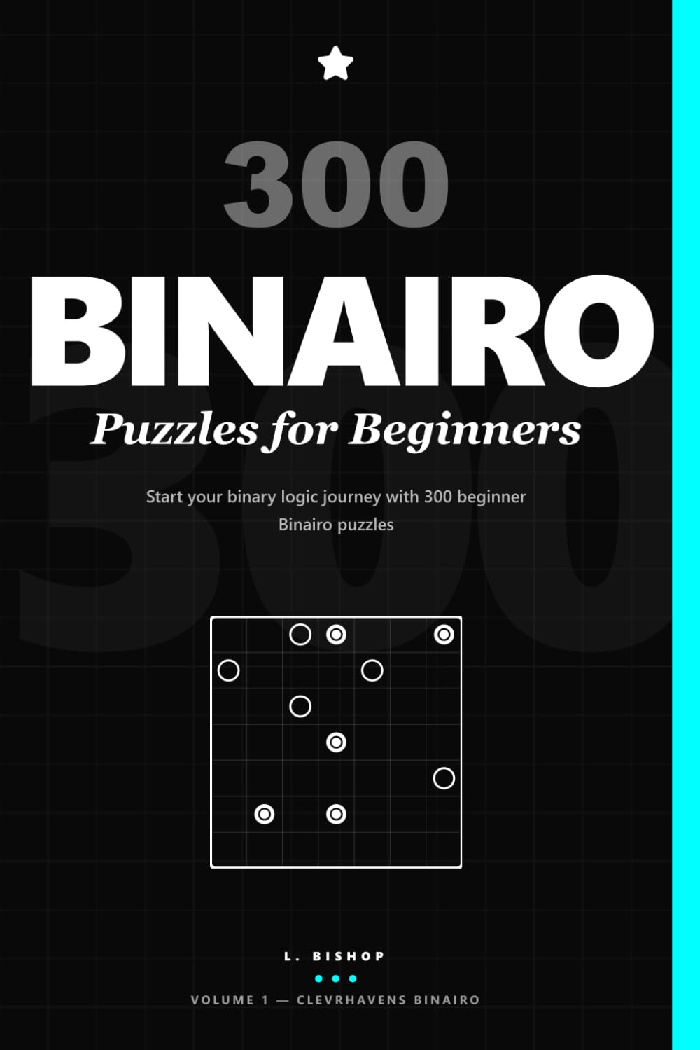 300 Binairo Puzzles for Beginners: Start your binary logic journey with 300 beginner Binairo puzzles (ClevrHavens Binairo)