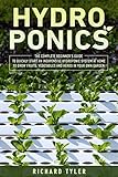 Hydroponics: The Complete Beginners Guide to Quickly Start an Inexpensive Hydroponic System at Home to Grow Fruits, Vegetables and Herbs in Your Own Garden