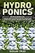 Hydroponics: The Complete Beginners Guide to Quickly Start an Inexpensive Hydroponic System at Home to Grow Fruits, Vegetables and Herbs in Your Own Garden