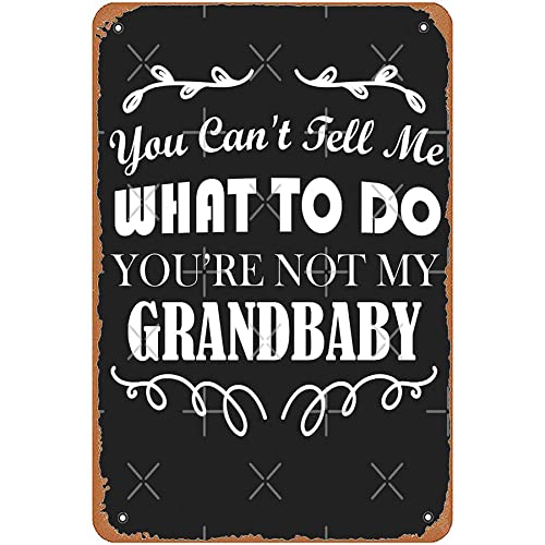 You Can 't Tell Me What To Do You re Not My Grandbaby Metal Signs Vintage Wall Art Farm Man Cave Bar Garage Hotel Gift 6x8inch