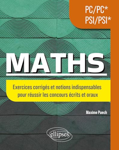 Maths PC/PC*   PSI/PSI*: Exercices corrigés et notions indispensables pour réussir les concours écrits et oraux (French Edition)