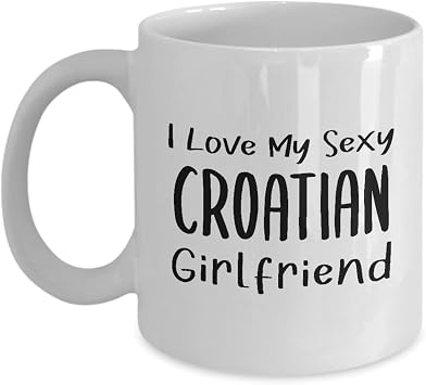 I Love My Sexy Croatian Girlfriend Coffee Mug Tea Cup - 11oz Novelty - Croatia Pride National Heritage Nationality Human Race Croatian Roots Funny Cute Gag Gifts Idea