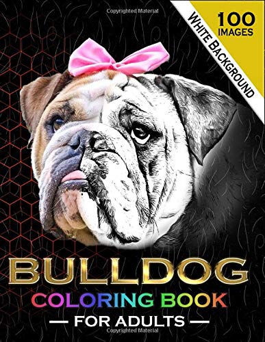 Bulldog Coloring Book For Adults: 100 beautiful English and French Bulldog Coloring pages dogs animals puppy pictures sheets for adults relaxation ... teens men women dad mom (Doggy Masterpieces)