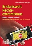 Erlebniswelt Rechtsextremismus: modern - subversiv - hasserfüllt Hintergünde und Methoden für die Praxis der Prävention