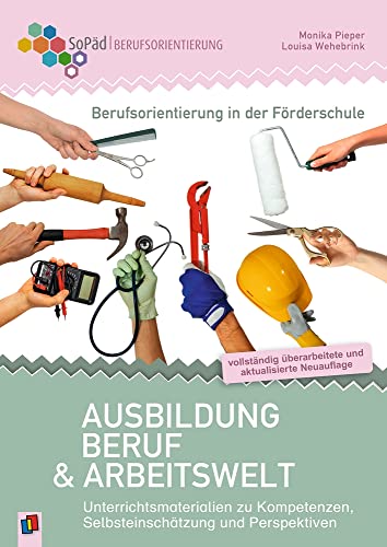 Berufsorientierung in der Förderschule – Ausbildung, Beruf und Arbeitswelt: Unterrichtsmaterialien zu Kompetenzen, Selbsteinschätzung und ... Förderung - Berufsorientierung)