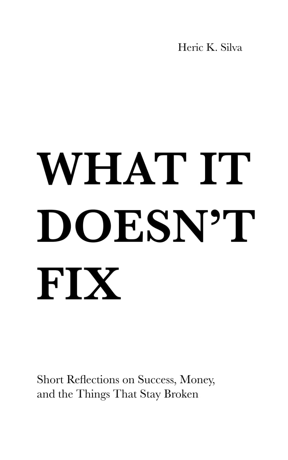 What It Doesn't Fix: Short Reflections on Success, Money, and the Things That Stay Broken