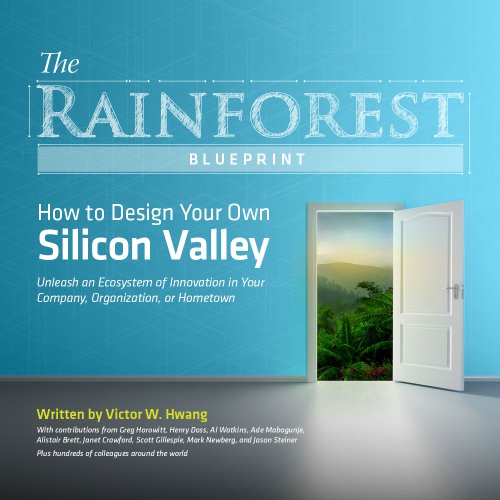 The Rainforest Blueprint: How to Design Your Own Silicon Valley | Unleash an Ecosystem of Innovation in Your Company, Organization, or Hometown