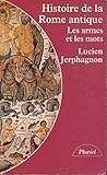 Histoire de la Rome antique : Les armes et les mots - Liste des empereurs et des usurpateurs, Bibliographie pédagogique, Index onomastique - Troisième édition, revue et augmentée