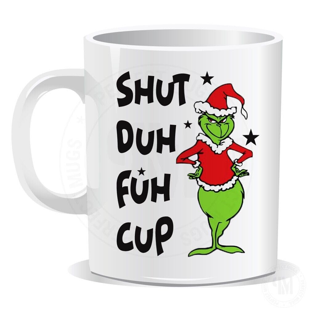 Grinch Shut Duh Fuh Cup Mug Christmas Birthday Present Printed Xmas Gift (1318) Printed Coffee and Tea Ceramic Mug- 320 ML Ceramic Coffee Mug 1314