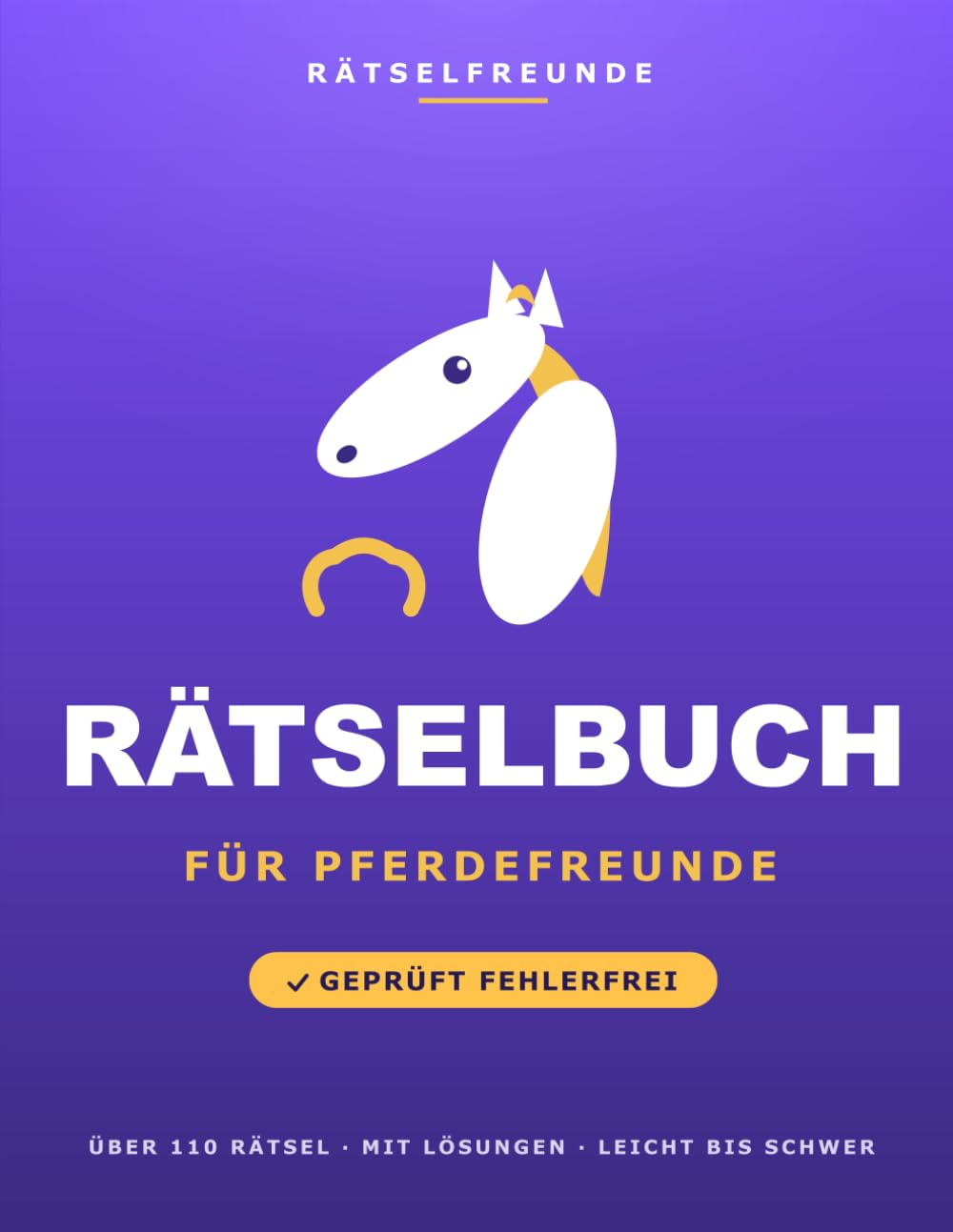 Das Rätselbuch für Pferdefreunde: Über 110 geprüfte Rätsel: Wortsuche, Sudoku, Labyrinthe und Logikrätsel, mit Lösungen. Das durchdachte Geschenk für Pferdefreunde (Rätselfreunde)