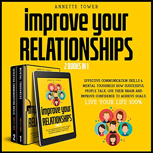 Improve Your Relationships: 2 Books in 1: Effective Communication Skills & Mental Toughness: How Suc Improve Your Relationships: 2 Books in 1: Effective Communication Skills & Mental Toughness: How Suc