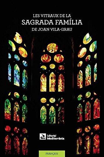 Les vitraux de la Sagrada Família de Joan Vila-Grau Les vitraux de la Sagrada Família de Joan Vila-Grau