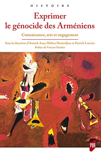 Exprimer le génocide des Arméniens: Connaissance, arts et engagement (Histoire) Exprimer le génocide des Arméniens: Connaissance, arts et engagement (Histoire)