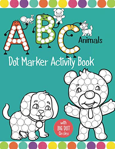 Dot Markers Activity Book ABC Animals: Do a Dot page a day, Easy Guided BIG DOTS, Coloring Book Gift For Kids Ages 1-3, 2-4, 3-5, Baby, Toddler, Preschool, and Kindergarten