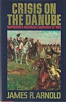 Crisis on the Danube: Napoleon's Austrian Campaign of 1809 1557781370 Book Cover