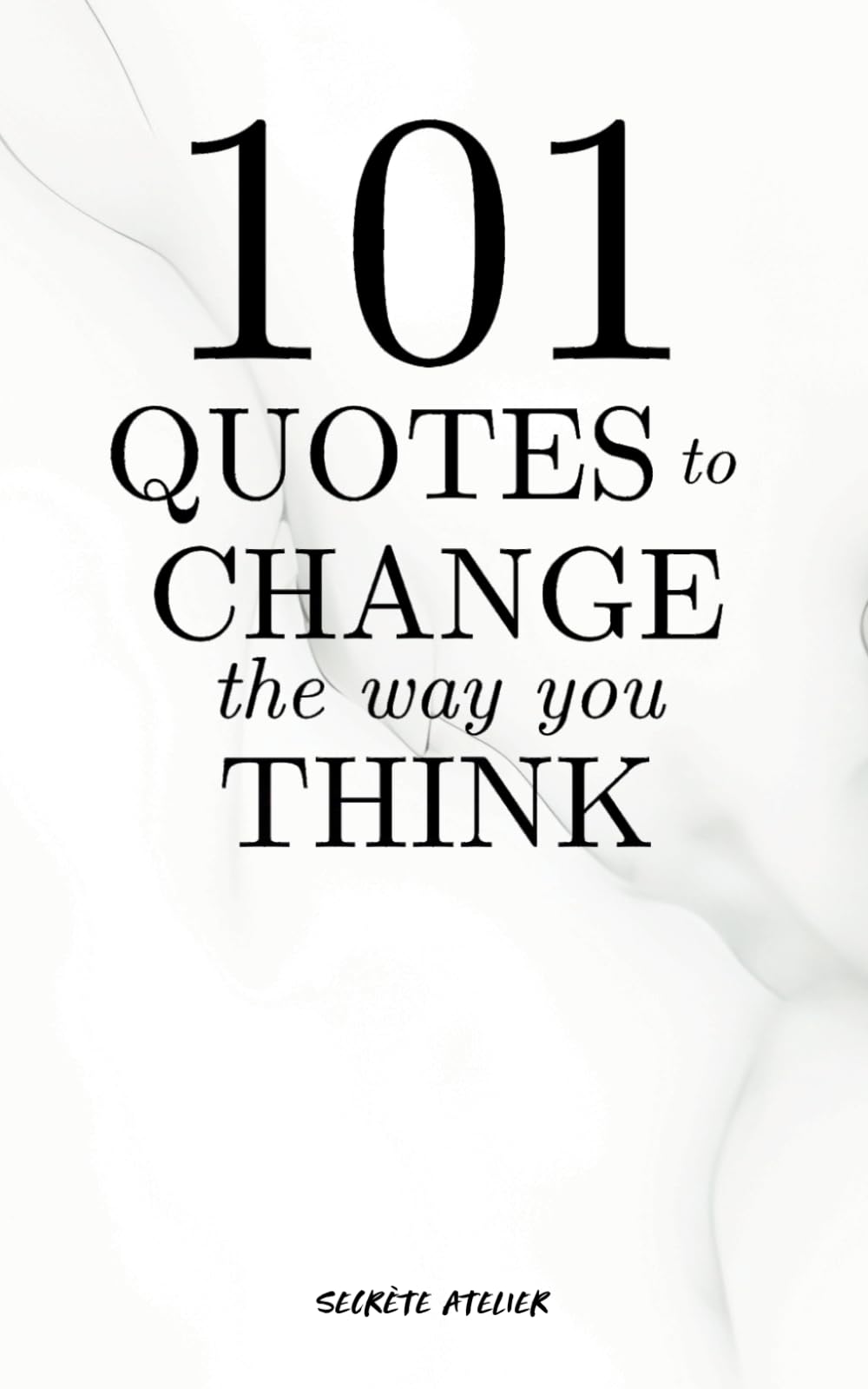101 Quotes To Change The Way You Think: Inspirational and Motivational Quotes For Personal Growth (The 101 Collection)