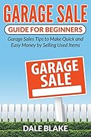 Garage Sale Guide For Beginners: Garage Sales Tips to Make Quick and Easy Money by Selling Used Items 1681859629 Book Cover