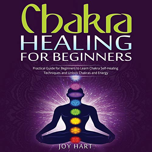 Chakra Healing for Beginners: Practical Guide for Beginners to Learn Chakra Self-Healing Techniques and Unlock Chakras and Energy by Joy Hart episode artwork
