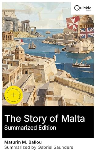 The Story of Malta (Summarized Edition): Enriched edition. Vivid travel exploration of Mediterranean history, Malta's cultural identity, and the island's geopolitical significance, richly researched.