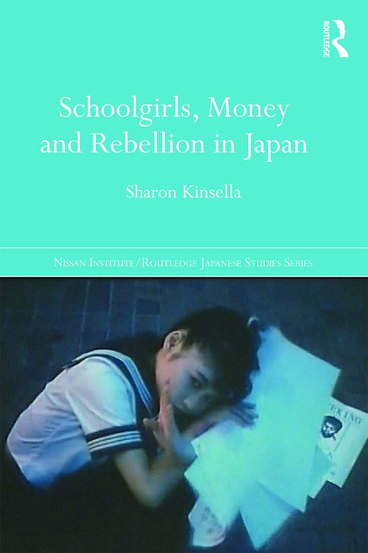 Schoolgirls, Money and Rebellion in Japan (Nissan Institute/Routledge Japanese Studies)