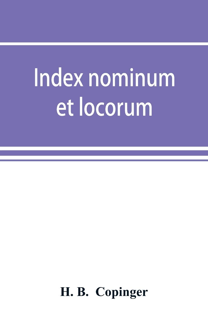 Index nominum et locorum, being an index of names of persons and places mentioned in Copinger's County of Suffolk, its history as disclosed by ... for the history of Suffolk in five volumes