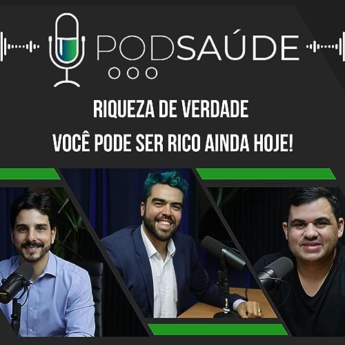 RIQUEZA DE VERDADE, COMO SER RICO AGORA - PODSA&Uacute;DE #10