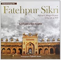 Fatehpur Sikri: Akbar's Magnificent City on a Hill 938152372X Book Cover