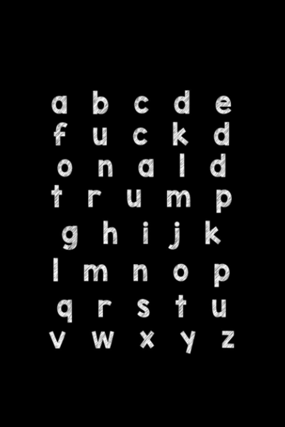ABC Fuck Donald Trump Alphabet Funny anti-Trump Sarcasm Notebook 114 Pages 6''x9'' College Ruled