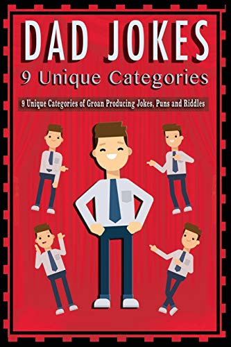 Dad Jokes: 9 Unique Categories of Groan Producing Jokes, Puns and Riddles