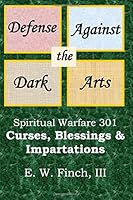 Defense Against the Dark Arts: Spiritual Warfare 301: Curses, Blessings & Impart: Curses, Blessings & Impartations 1723242136 Book Cover