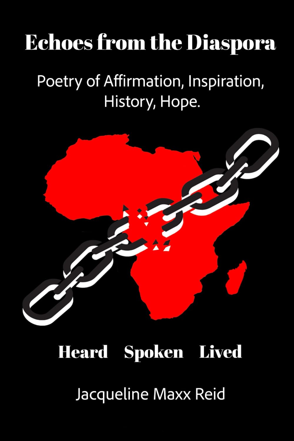 Echoes from the Diaspora Poetry of Affirmation, Inspiration, History and Hope: Heard Spoken Lived
