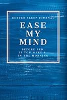 Ease My Mind - Better Sleep Journal : Before Bed, If You Wake and in the Morning 1075051088 Book Cover