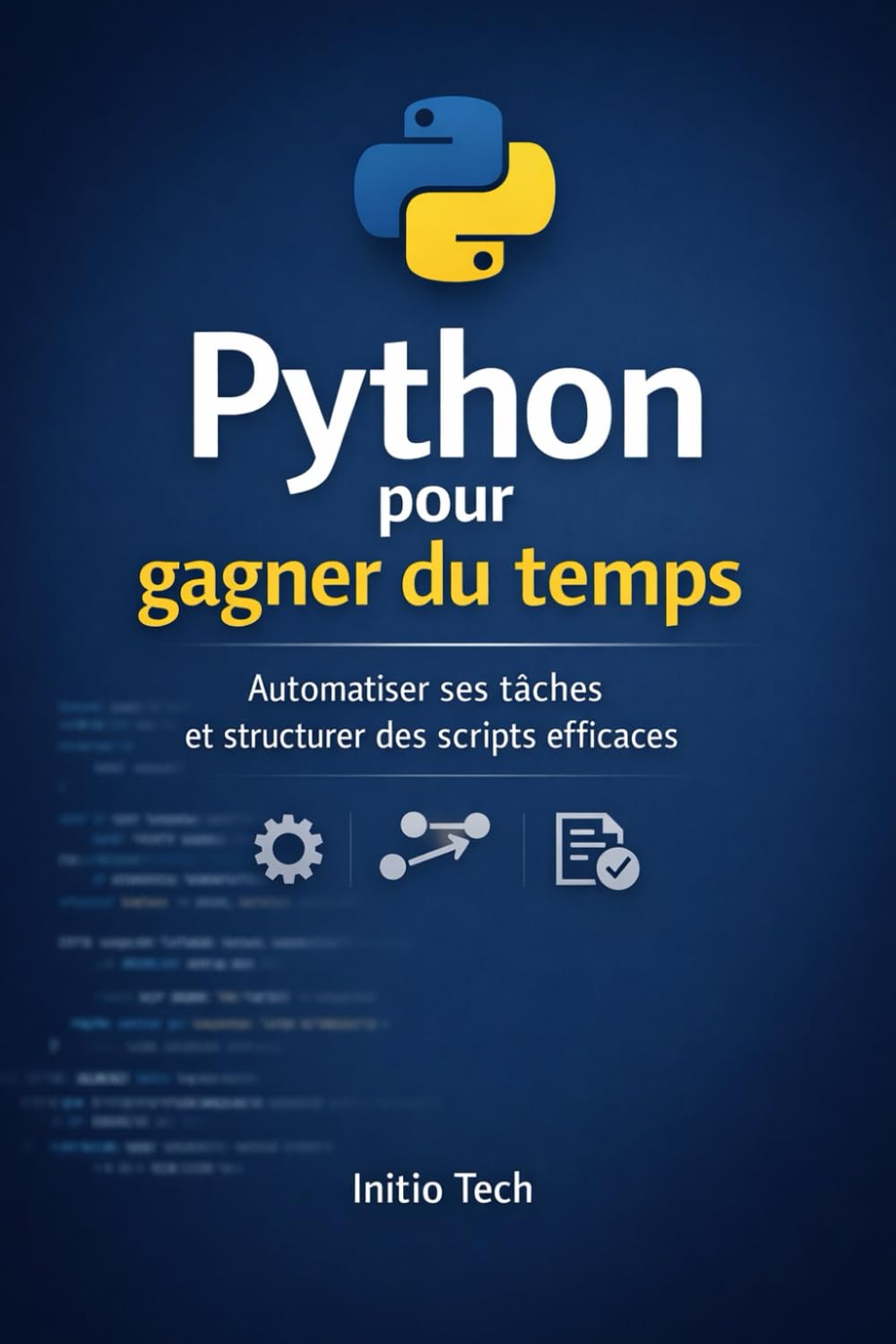 Python pour gagner du temps: Automatiser ses tâches et structurer des scripts efficaces