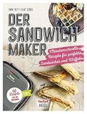 Der Sandwichmaker: Minutenschnelle Rezepte für perfekte Sandwiches & Waffeln - 30 Rezepte für das Original von TEFAL