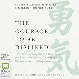 The Courage to Be Disliked : How to Free Yourself, Change Your Life and Achieve Real Happiness