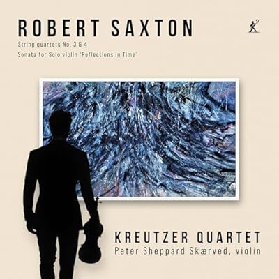 Robert Saxton: String Quartets Nos. 3 & 4, Sonata for Solo Violin 'Reflections in Time'