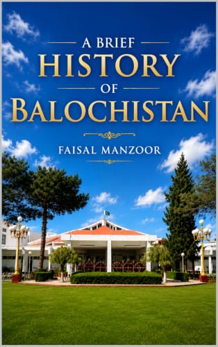 A Brief History of Balochistan (Balochistan Series Book 1)