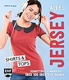  Alles Jersey – Shirts und Tops: Schnittteile kombinieren –Über 500 Oberteile in den Größen 34–44 nähen - Mit Schnittmusterbogen zum Download