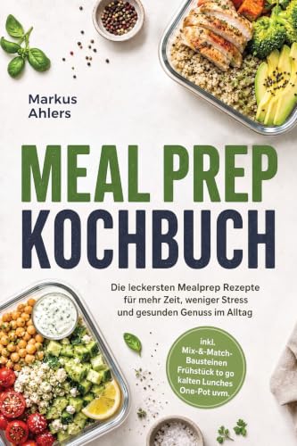 Meal Prep Kochbuch: Die leckersten Mealprep Rezepte für mehr Zeit, weniger Stress und gesunden Genuss im Alltag – inkl. Mix-&-Match-Bausteinen, Frühstück ... Lunches, One-Pot uvm. (German Edition) image 2