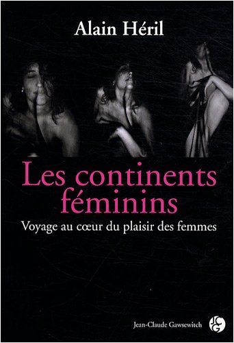 Télécharger Les continents féminins : Voyage au coeur du plaisir féminin Gratuit