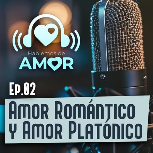 Ep. 02 El Amor Rom&aacute;ntico y El Amor Plat&oacute;nico