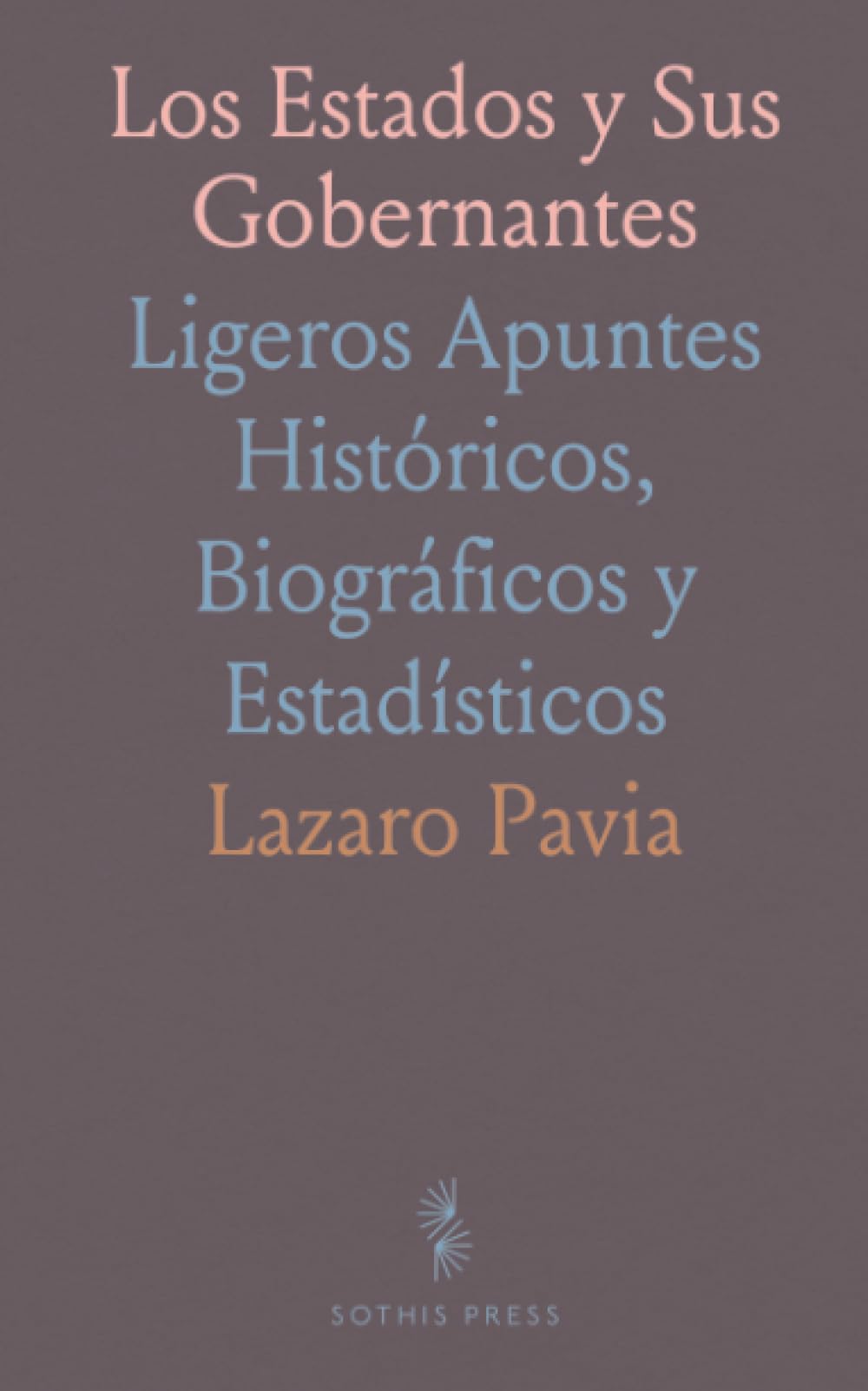 Los Estados y Sus Gobernantes: Ligeros Apuntes Históricos, Biográficos y Estadísticos