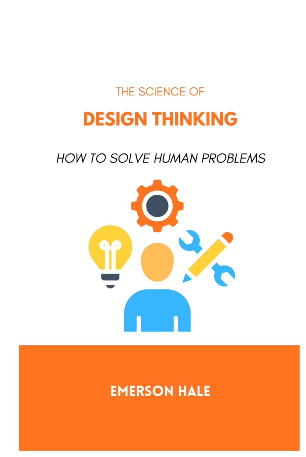 The Science of Design Thinking: How to Solve Human Problems