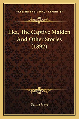 Ilka, The Captive Maiden And Other Stories (1892)