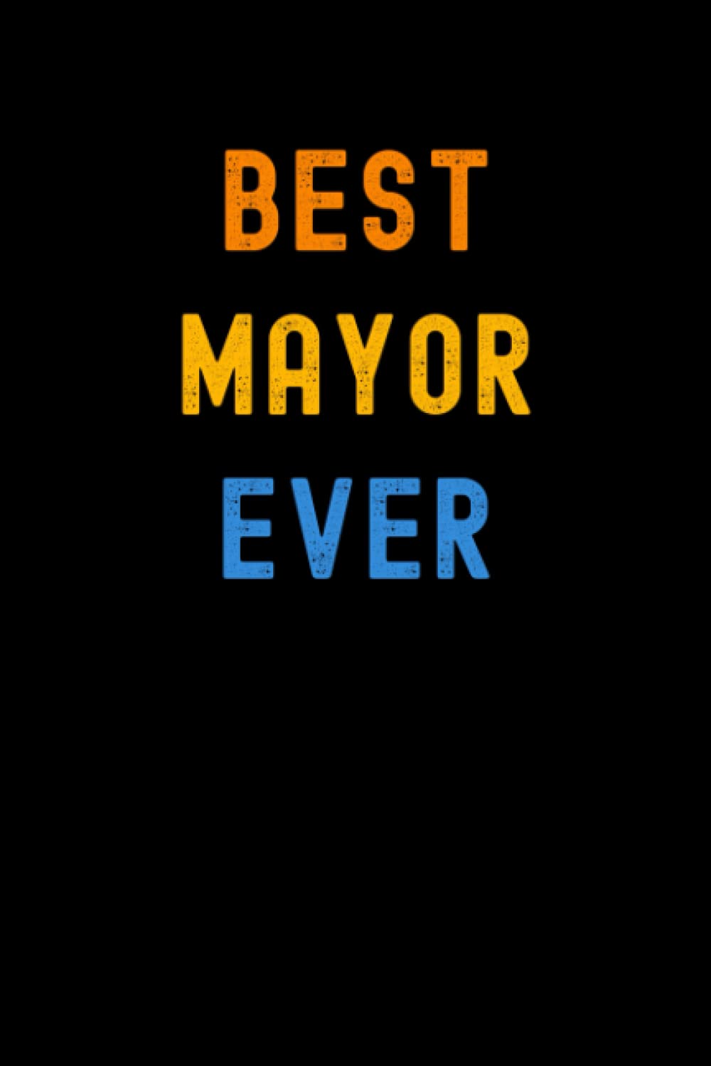 Best Mayor Ever: Lined Journal Notebook, Cute Appreciation Notebook, Best Gift For Mayor , 6x9 Inches With 120 Pages