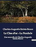  Le Clou d\'or - La Pendule: Une nouvelle de Charles-Augustin Sainte-Beuve